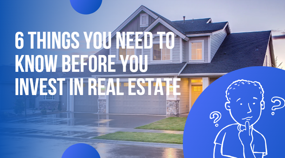 6 Things You Need To Know Before You Invest In Real Estate